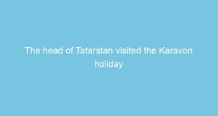 the head of tatarstan visited the karavon holiday in the village of nikolskoye 2022 32298 1