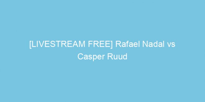 livestream free rafael nadal vs casper ruud live online on 05 june 2022 32338 1
