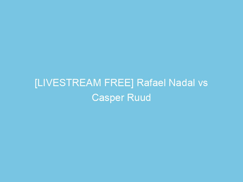 [LIVESTREAM FREE] Rafael Nadal vs Casper Ruud Live Online On 05 June 2022